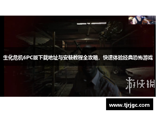 生化危机6PC版下载地址与安装教程全攻略，快速体验经典恐怖游戏