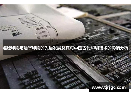 雕版印刷与活字印刷的先后发展及其对中国古代印刷技术的影响分析