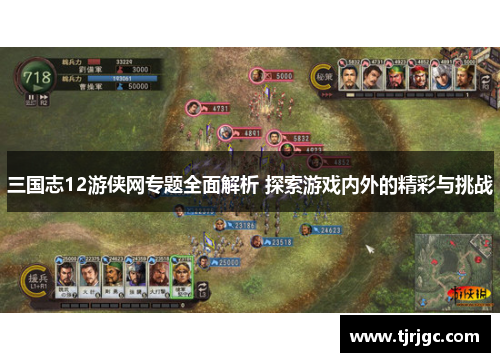 三国志12游侠网专题全面解析 探索游戏内外的精彩与挑战